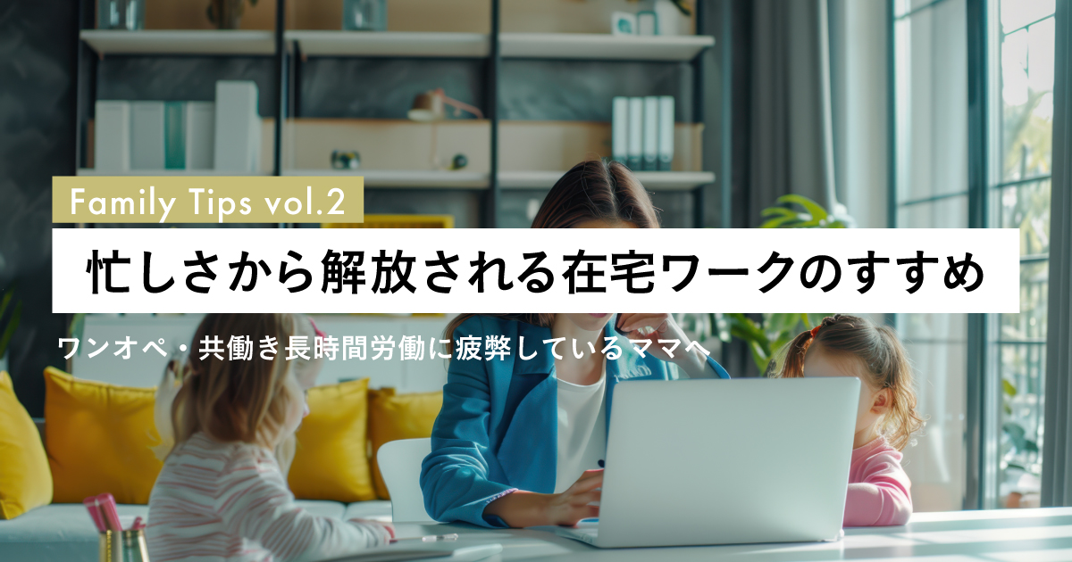 忙しさから解放される在宅ワークのすすめ。ワンオペ・共働き長時間労働に疲弊しているママへ。いつもなぜが忙しい！産後クライシス気味のママ